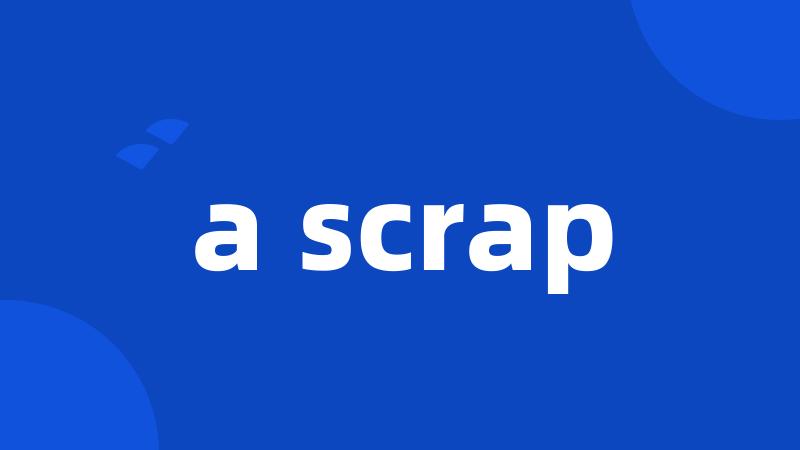 a scrap