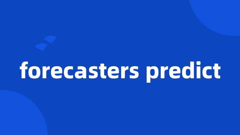 forecasters predict