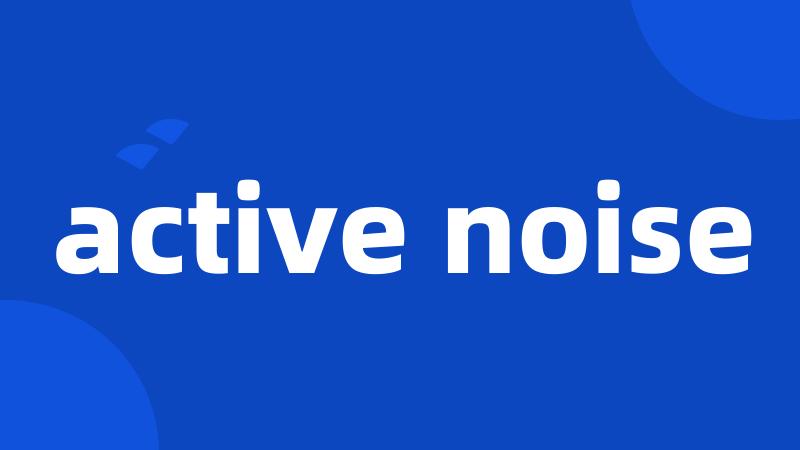 active noise