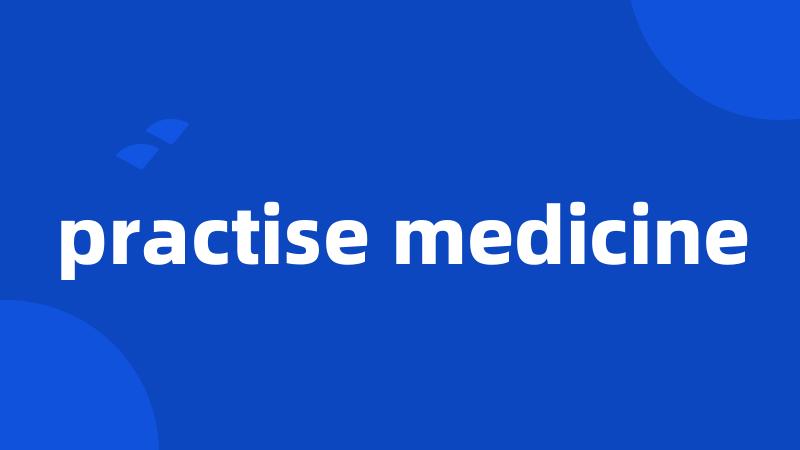 practise medicine