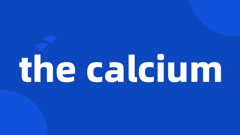 the calcium