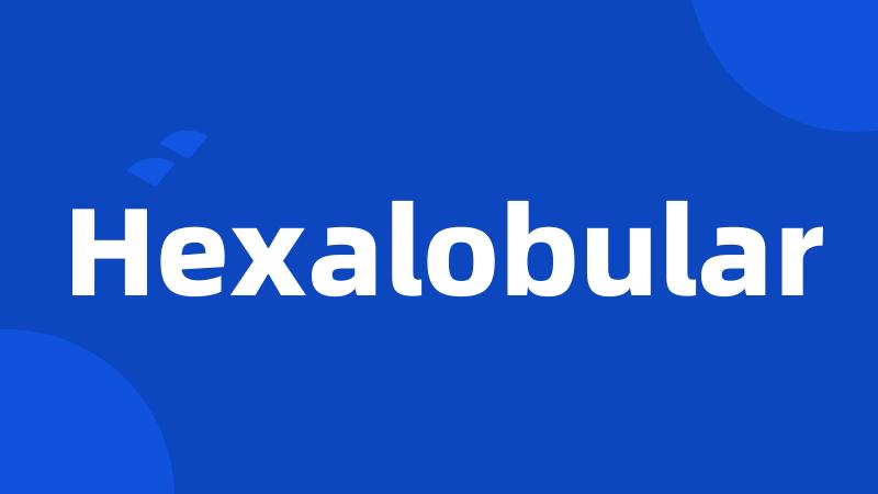 Hexalobular