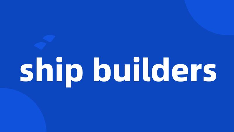 ship builders