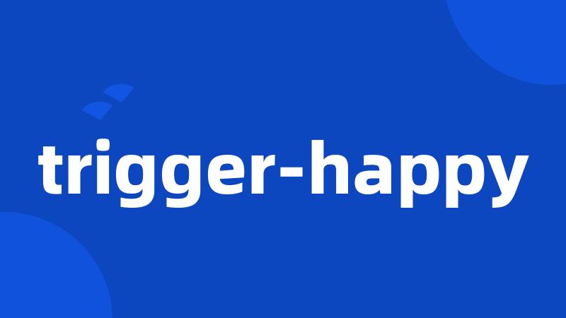 trigger-happy