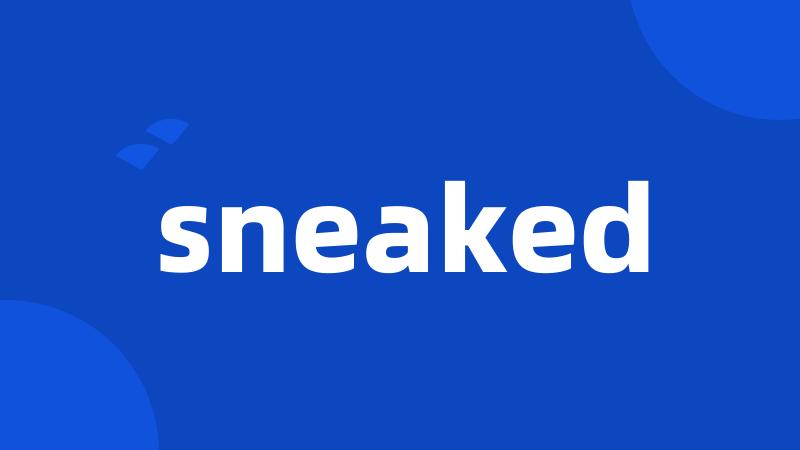 sneaked