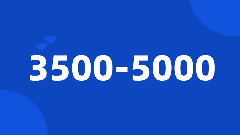 3500-5000