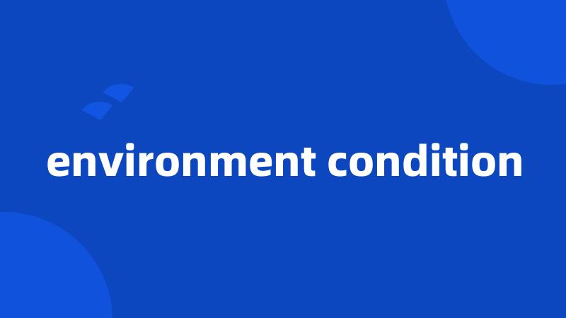 environment condition