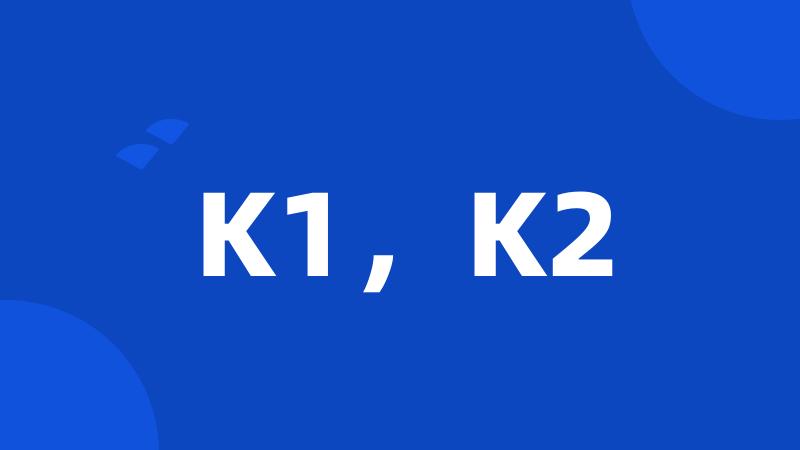 K1，K2