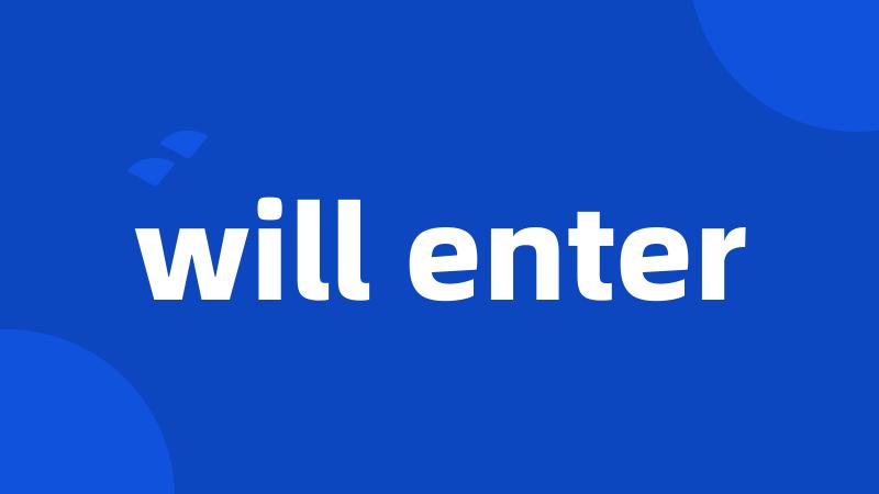 will enter
