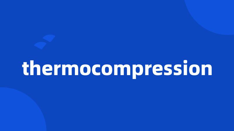 thermocompression