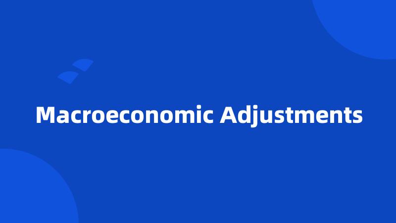 Macroeconomic Adjustments