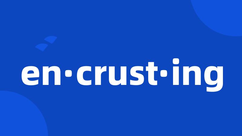 en·crust·ing