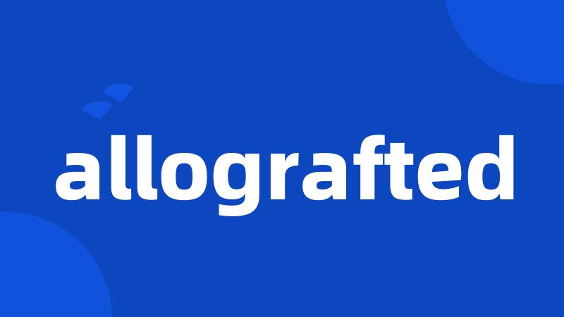 allografted
