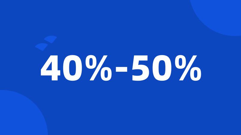 40%-50%