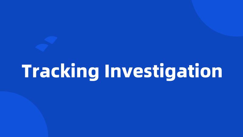 Tracking Investigation