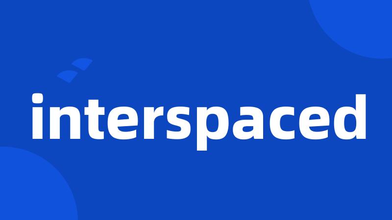 interspaced