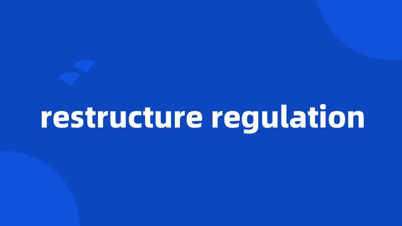 restructure regulation