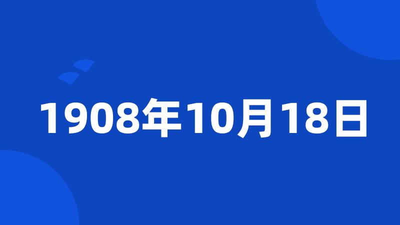 1908年10月18日