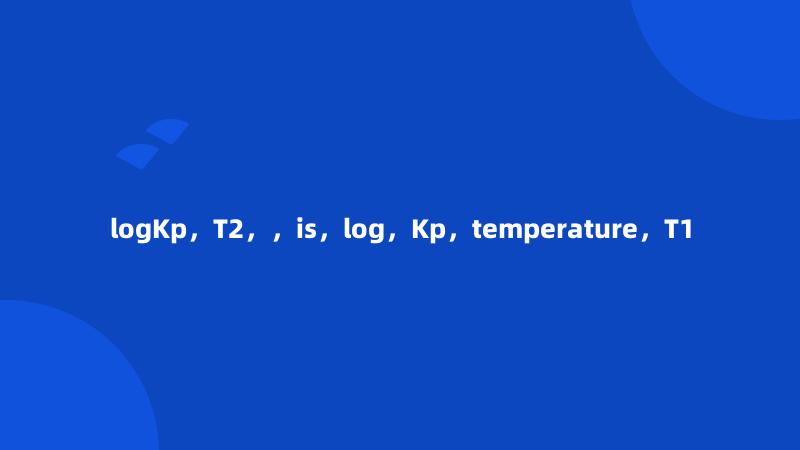 logKp，T2，，is，log，Kp，temperature，T1
