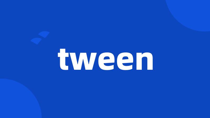 tween