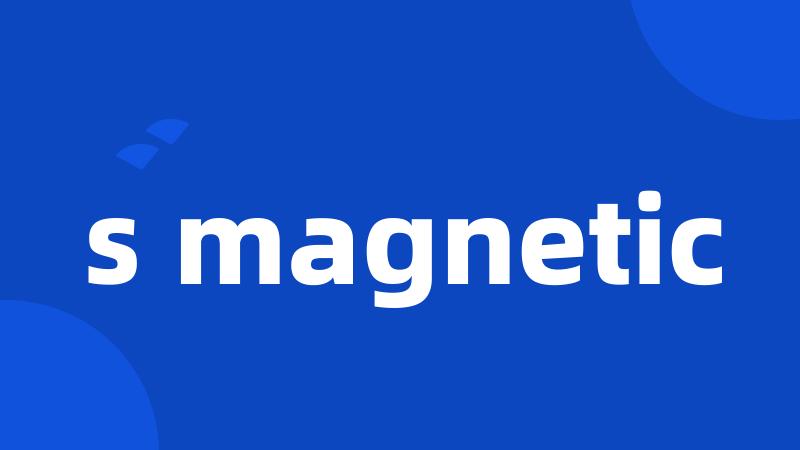 s magnetic