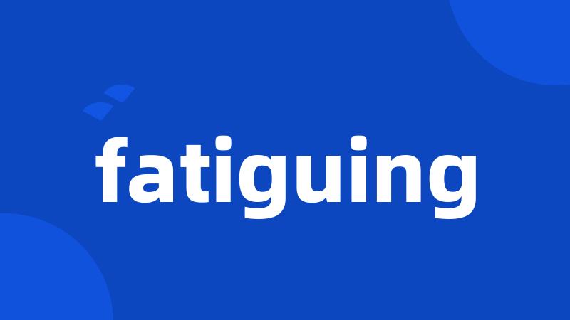 fatiguing