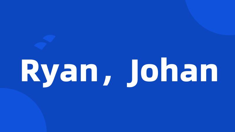 Ryan，Johan