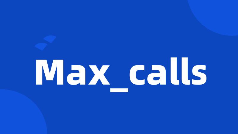 Max_calls