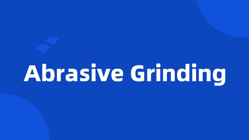 Abrasive Grinding