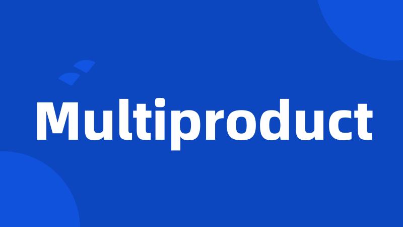 Multiproduct