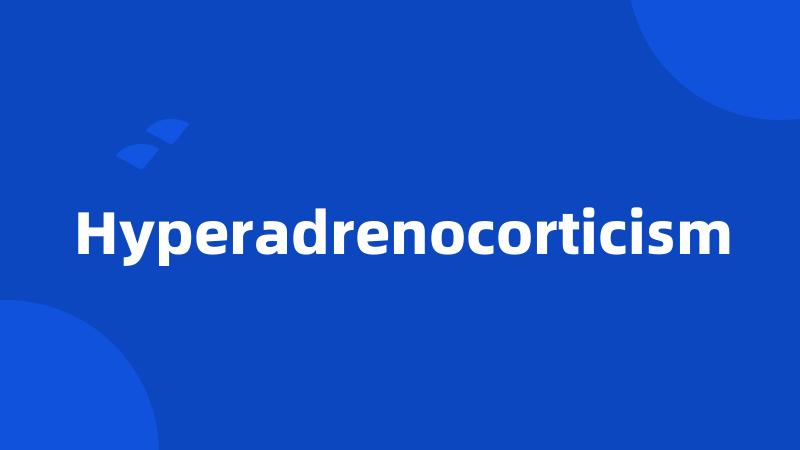 Hyperadrenocorticism