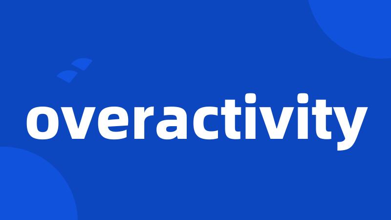 overactivity