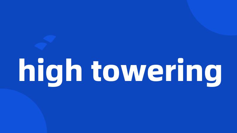 high towering