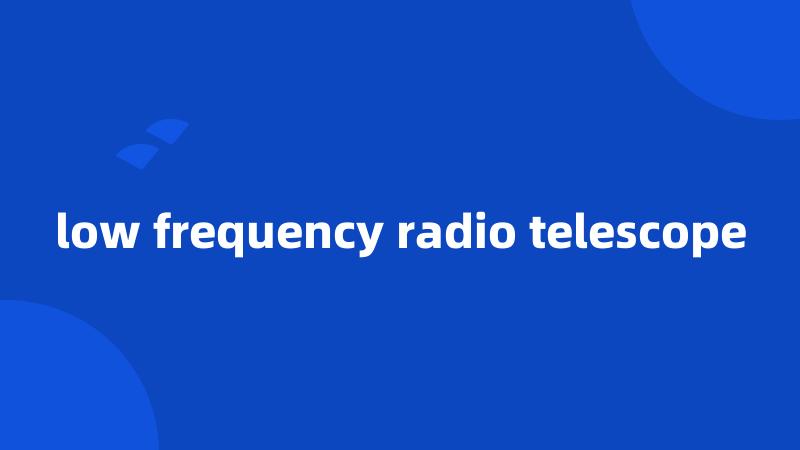 low frequency radio telescope