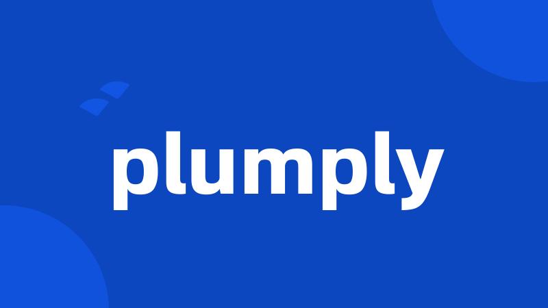 plumply