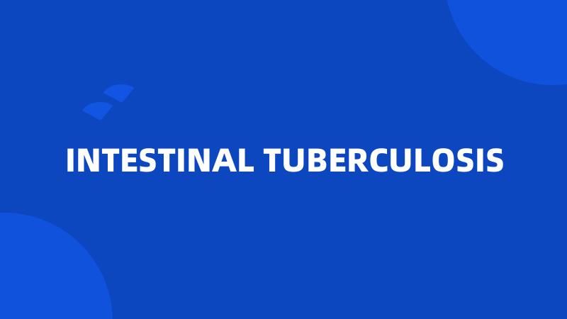 INTESTINAL TUBERCULOSIS