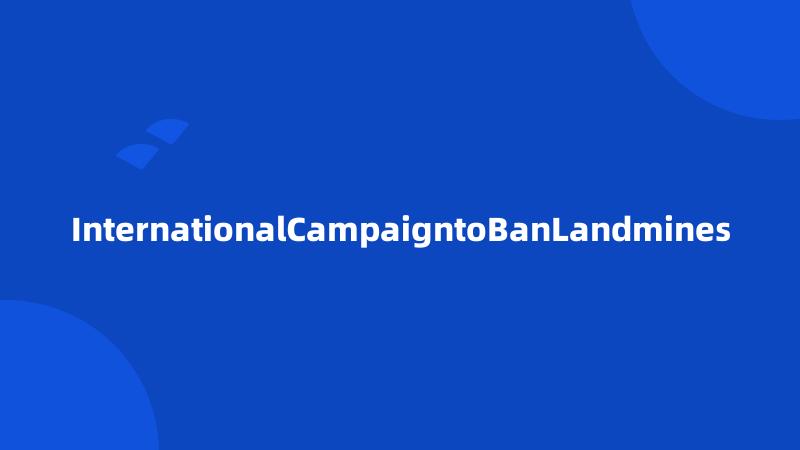 InternationalCampaigntoBanLandmines