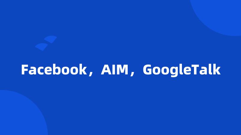 Facebook，AIM，GoogleTalk