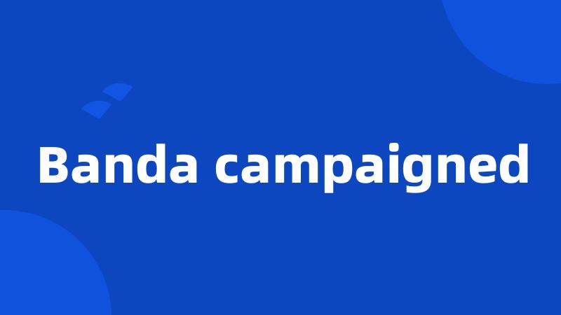 Banda campaigned