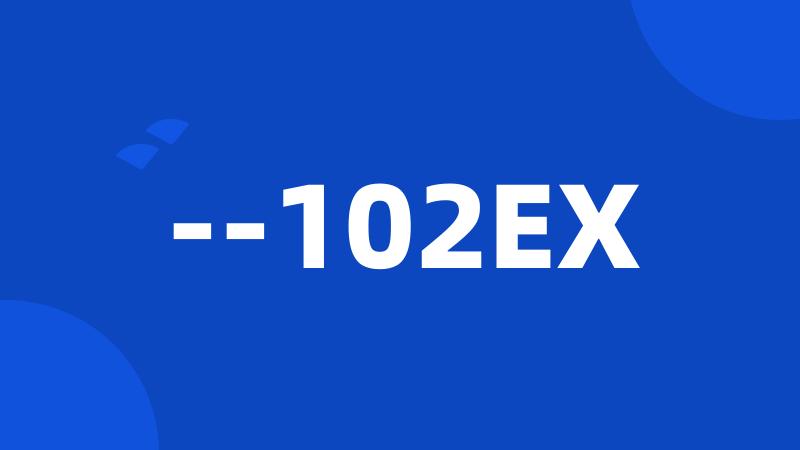 --102EX