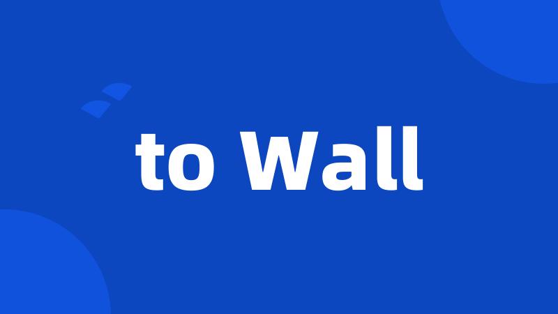 to Wall
