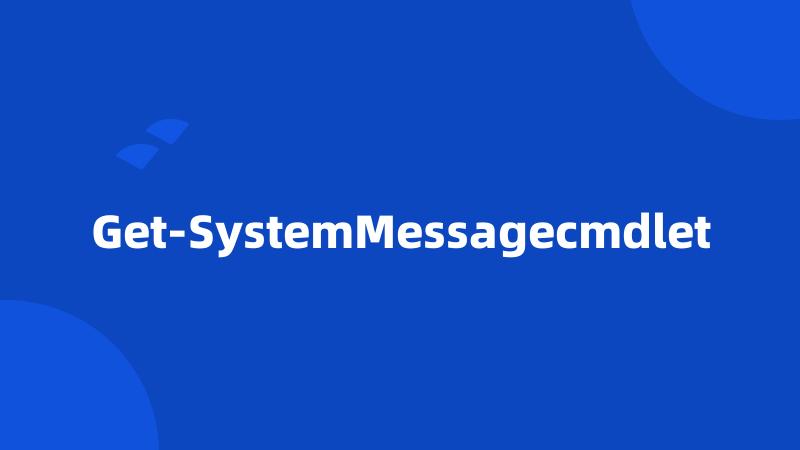 Get-SystemMessagecmdlet