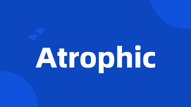 Atrophic