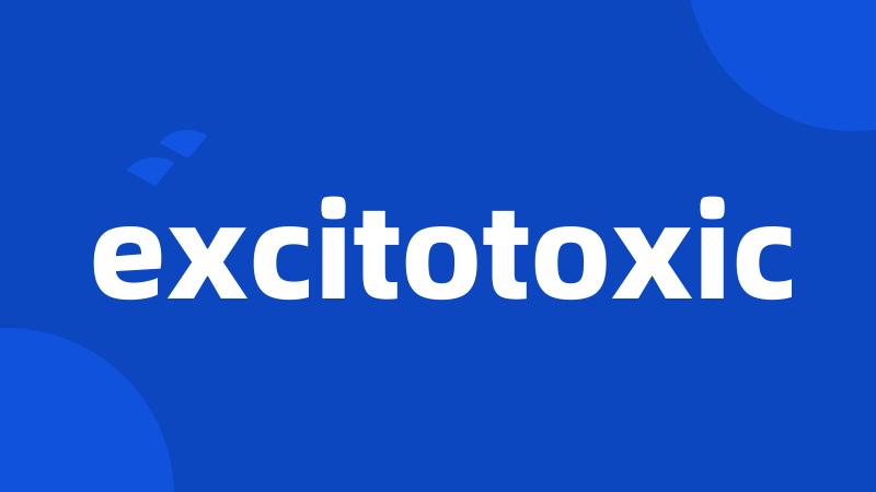 excitotoxic