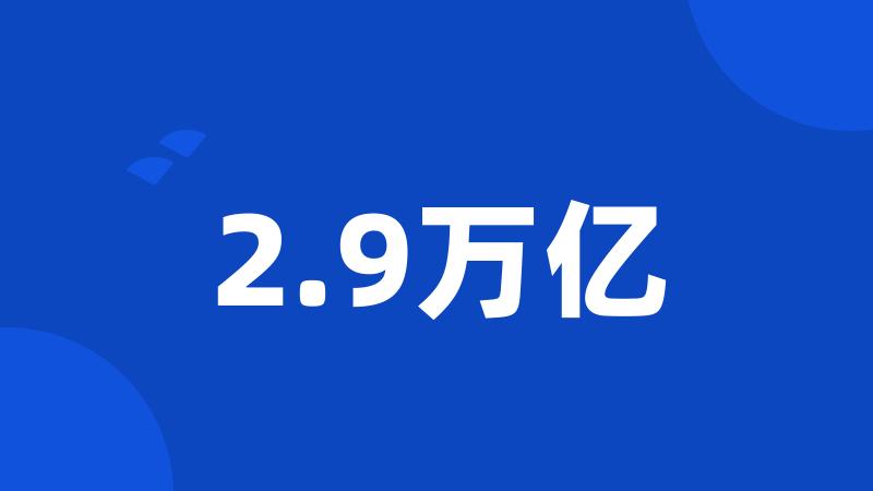 2.9万亿