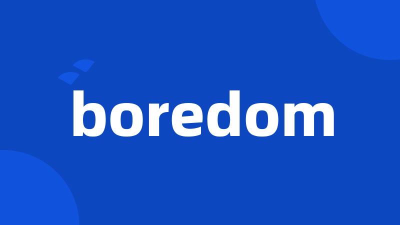 boredom