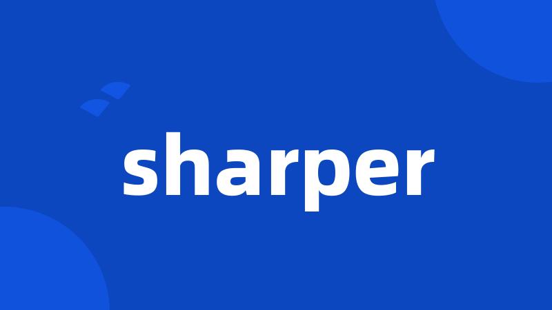 sharper