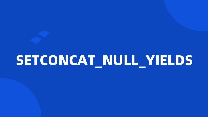 SETCONCAT_NULL_YIELDS