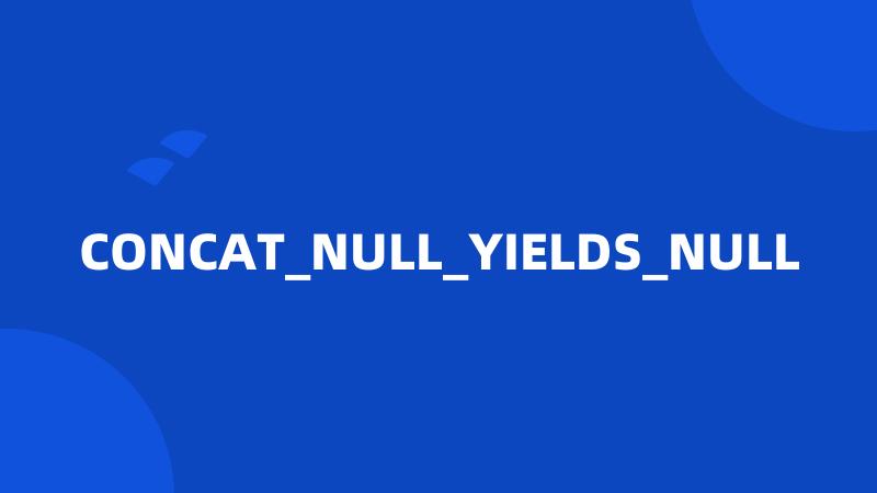 CONCAT_NULL_YIELDS_NULL