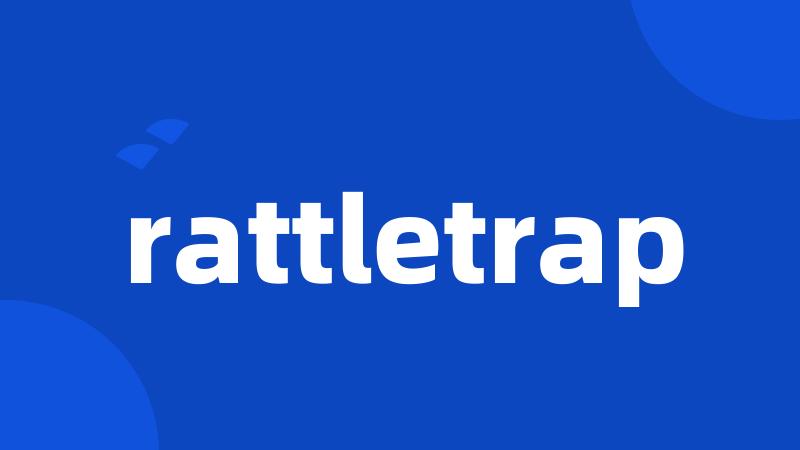 rattletrap